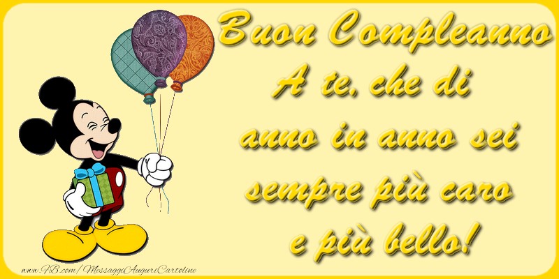 A te, che di anno in anno sei sempre più caro e più bello. Buon Compleanno