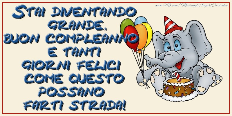 Cartoline per bambini - Stai diventando grande, buon compleanno e tanti giorni felici come questo possano farti strada! - messaggiauguricartoline.com