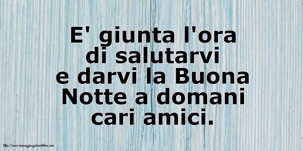 Buona Notte a domani cari amici.