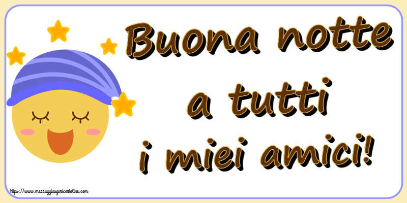 Buona notte a tutti i miei amici!