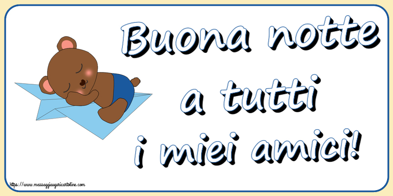 Buonanotte Buona notte a tutti i miei amici!