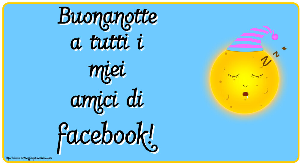 Buonanotte a tutti i miei amici di facebook!