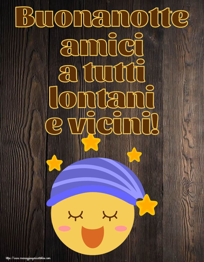 Buonanotte Buonanotte amici a tutti lontani e vicini!