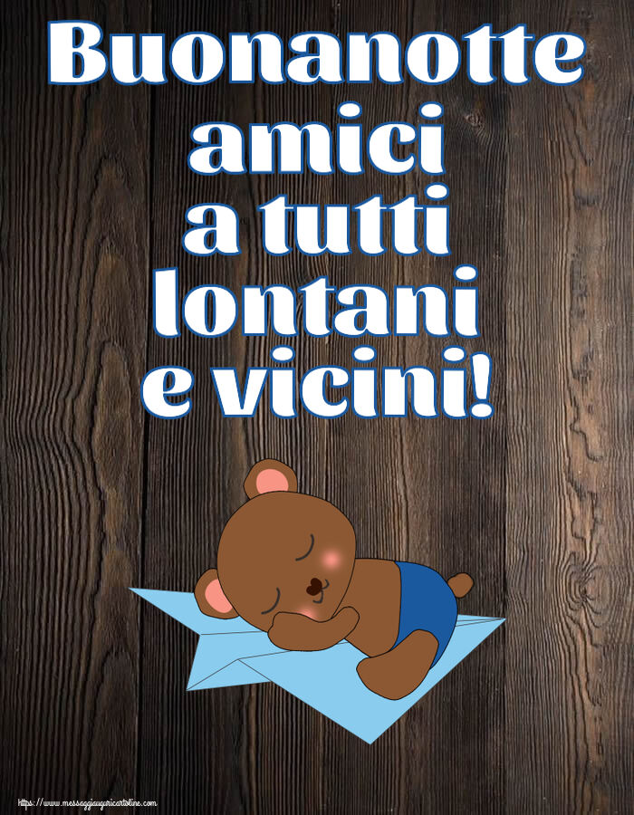 Buonanotte Buonanotte amici a tutti lontani e vicini!