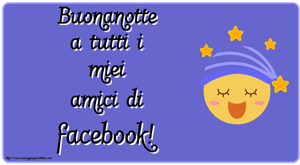 Buonanotte Buonanotte a tutti i miei amici di facebook!