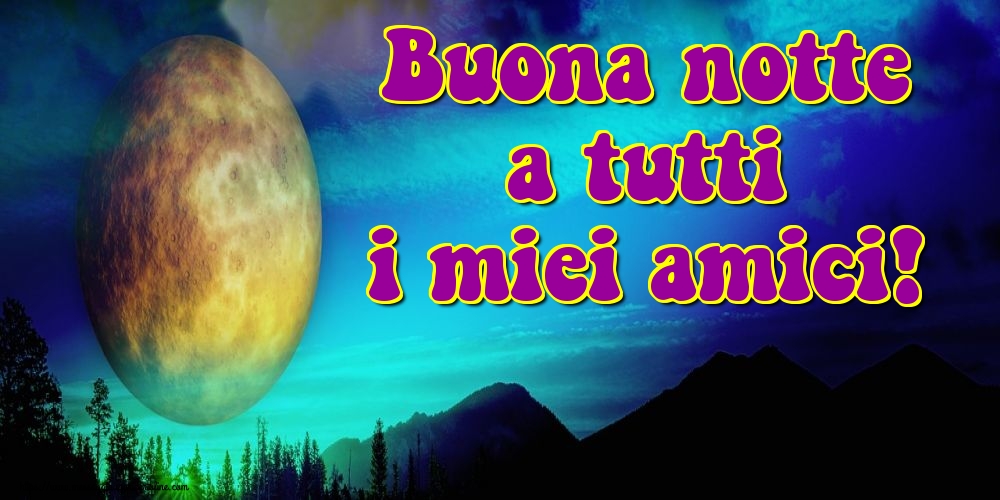 Cartoline di buonanotte - Buona notte a tutti i miei amici! - messaggiauguricartoline.com