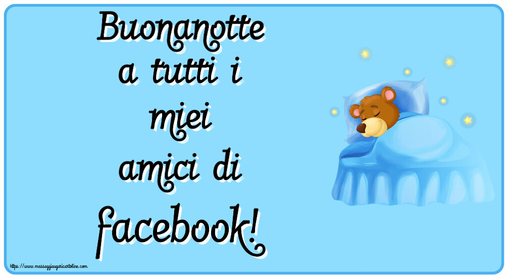 Buonanotte Buonanotte a tutti i miei amici di facebook!
