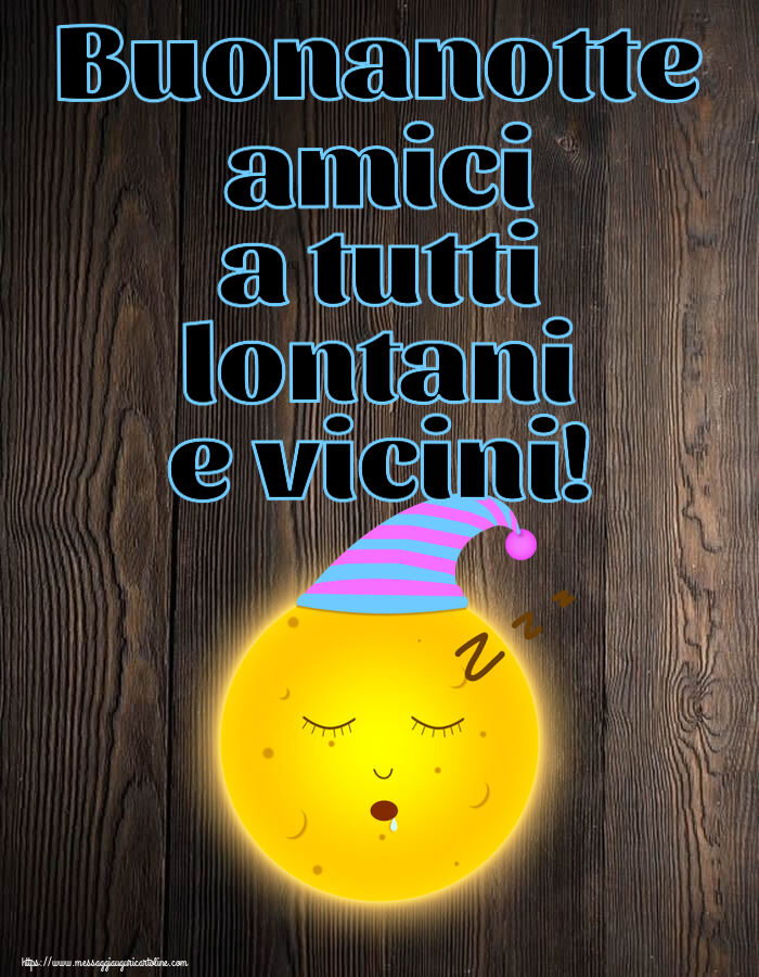 Buonanotte Buonanotte amici a tutti lontani e vicini!