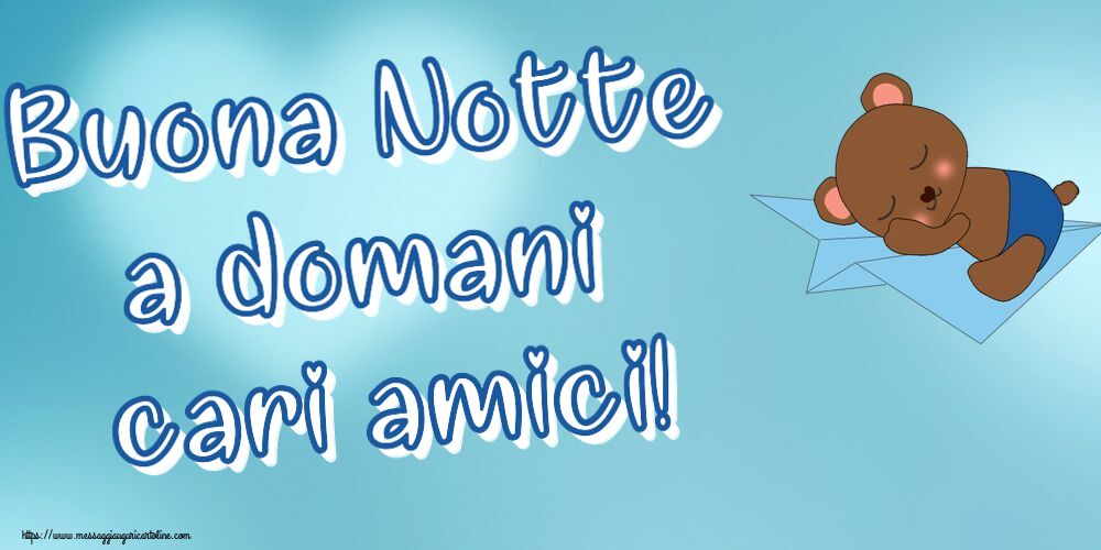 Buonanotte Buona Notte a domani cari amici!