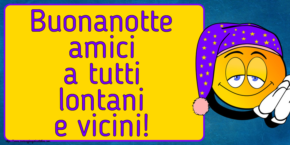 Buonanotte Buonanotte amici a tutti lontani e vicini!