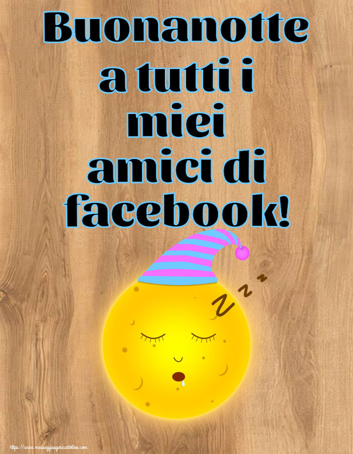 Buonanotte Buonanotte a tutti i miei amici di facebook!