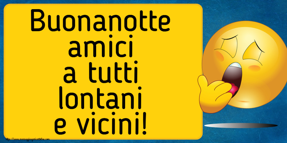 Buonanotte Buonanotte amici a tutti lontani e vicini!