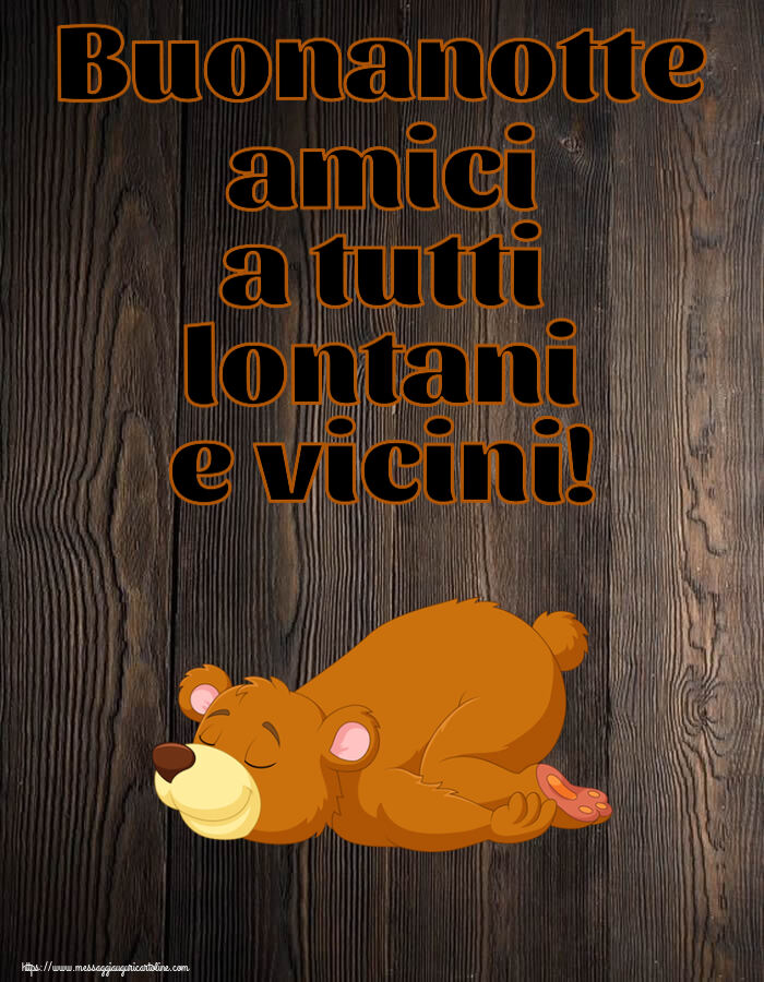 Buonanotte Buonanotte amici a tutti lontani e vicini!