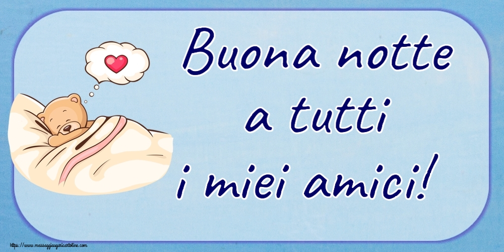 Buonanotte Buona notte a tutti i miei amici!