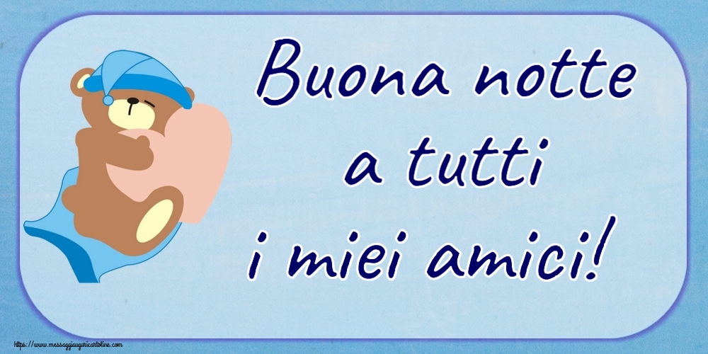 Buonanotte Buona notte a tutti i miei amici!