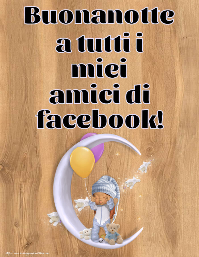 Buonanotte Buonanotte a tutti i miei amici di facebook!