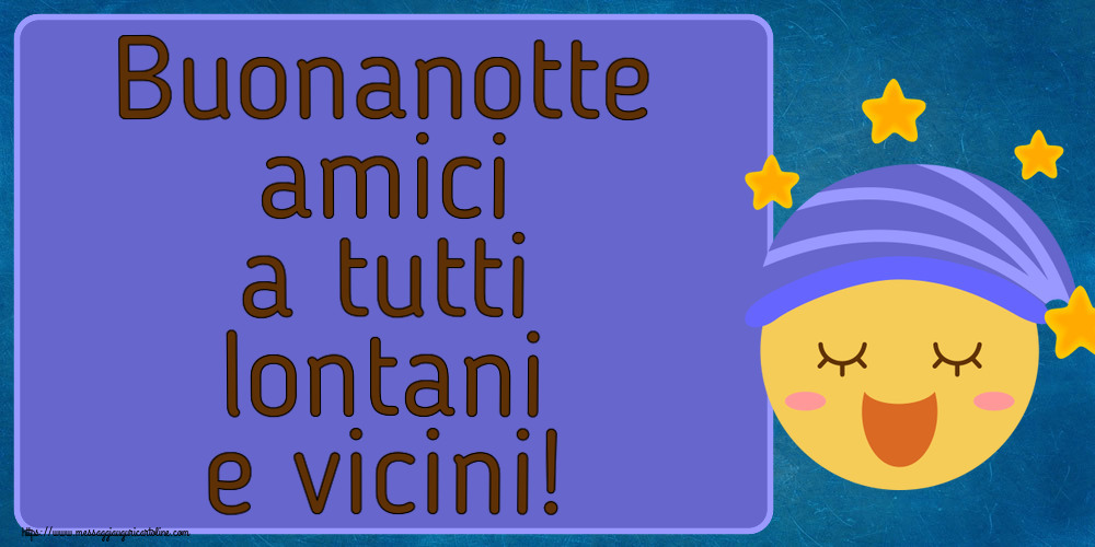 Buonanotte Buonanotte amici a tutti lontani e vicini!