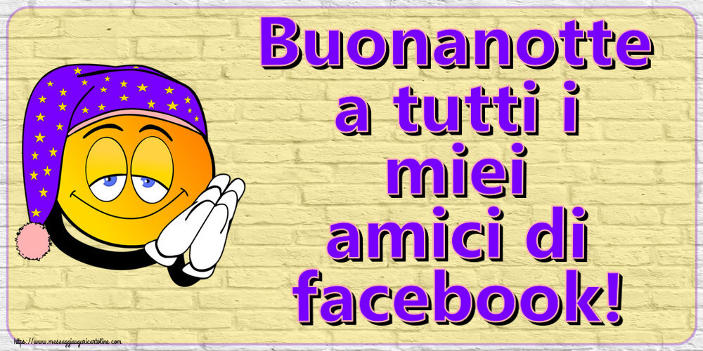 Buonanotte a tutti i miei amici di facebook!