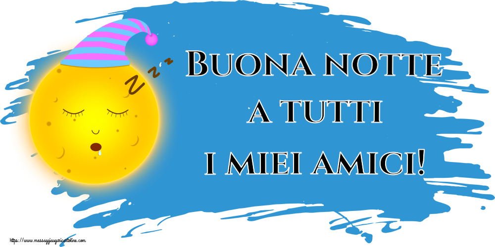 Buona notte a tutti i miei amici!