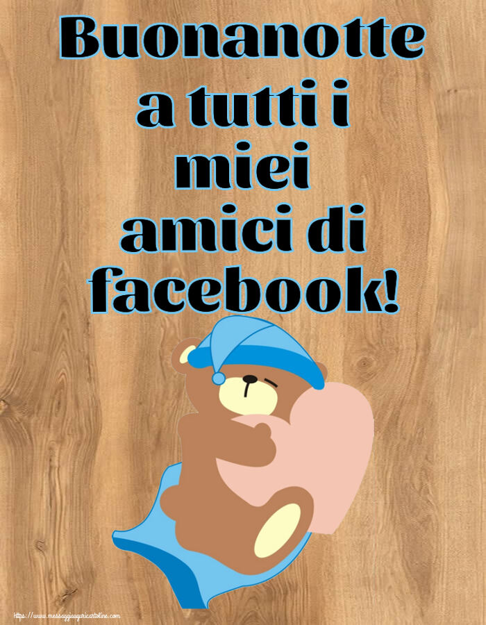 Buonanotte Buonanotte a tutti i miei amici di facebook!