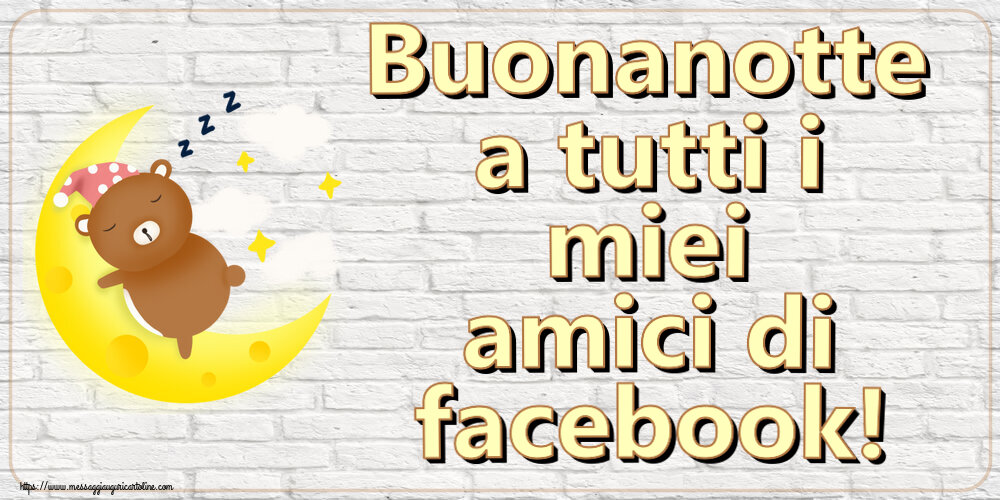 Buonanotte Buonanotte a tutti i miei amici di facebook!