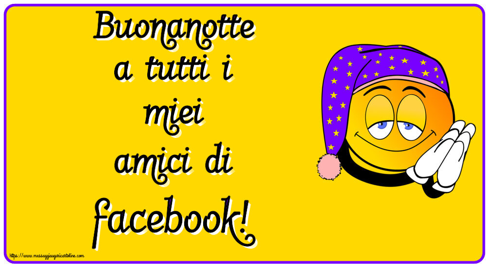 Buonanotte a tutti i miei amici di facebook!