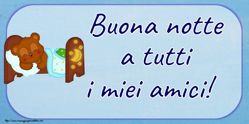 Buonanotte Buona notte a tutti i miei amici!