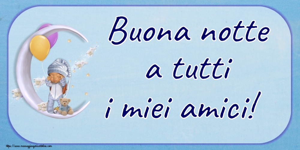 Buona notte a tutti i miei amici!