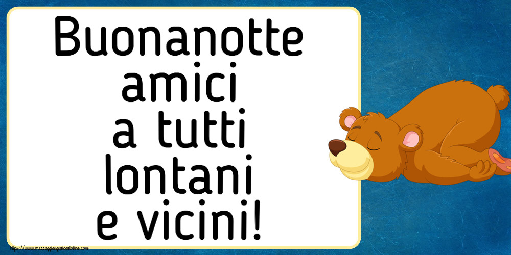 Buonanotte Buonanotte amici a tutti lontani e vicini!