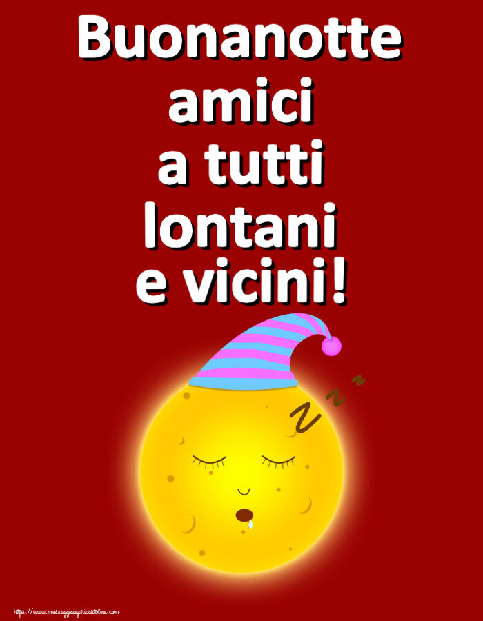Buonanotte Buonanotte amici a tutti lontani e vicini!
