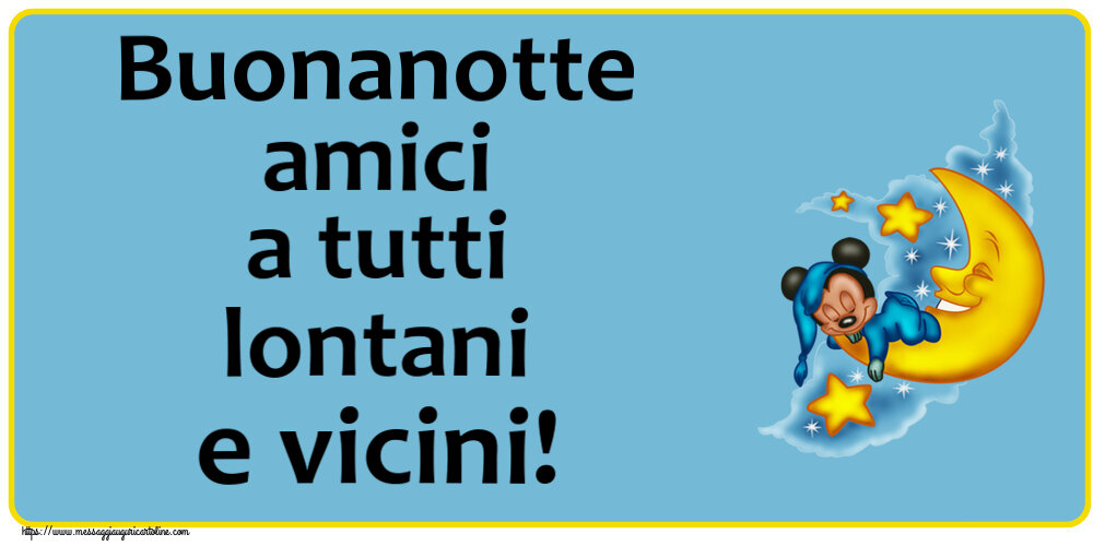 Buonanotte Buonanotte amici a tutti lontani e vicini!