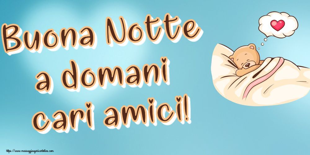 Buonanotte Buona Notte a domani cari amici!