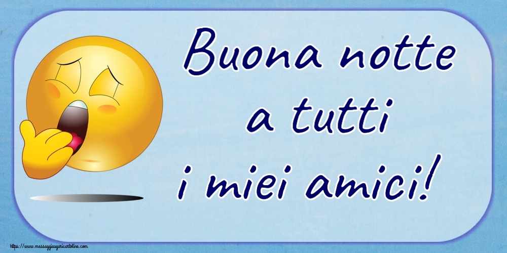 Buonanotte Buona notte a tutti i miei amici!