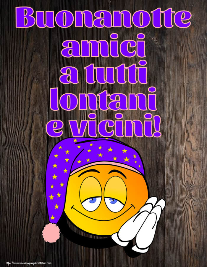 Buonanotte Buonanotte amici a tutti lontani e vicini!
