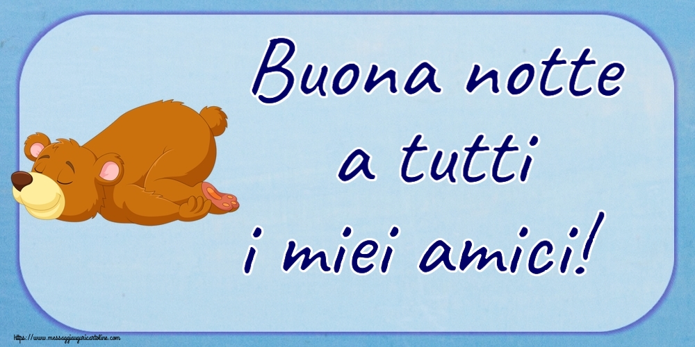 Buona notte a tutti i miei amici!