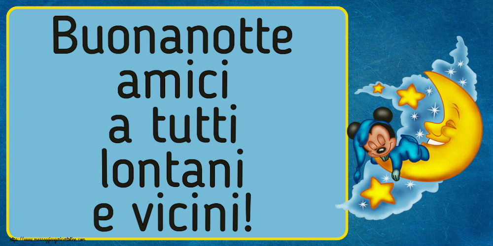 Buonanotte amici a tutti lontani e vicini!