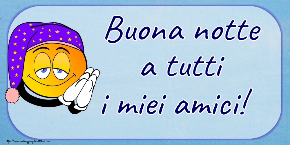 Buona notte a tutti i miei amici!