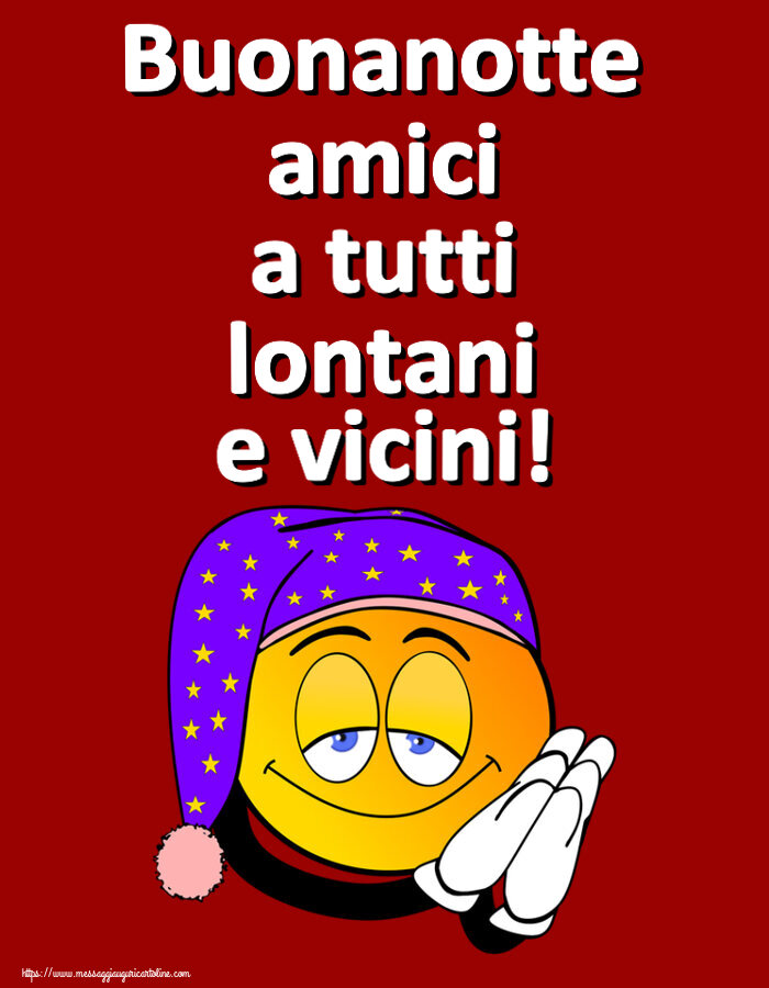 Buonanotte Buonanotte amici a tutti lontani e vicini!