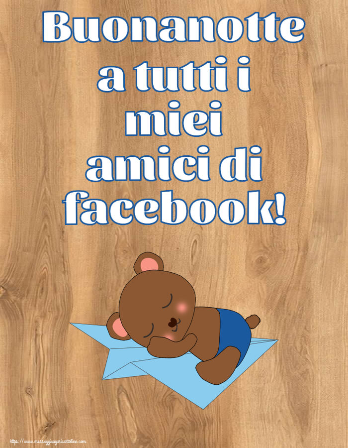 Buonanotte a tutti i miei amici di facebook!