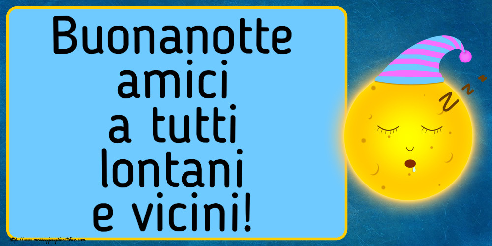 Buonanotte amici a tutti lontani e vicini!