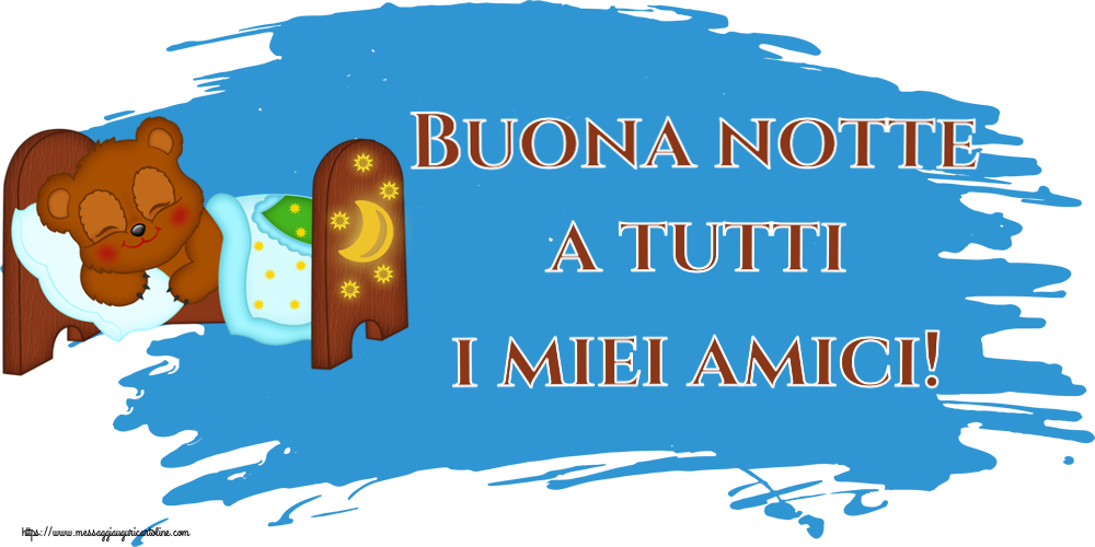 Buona notte a tutti i miei amici!