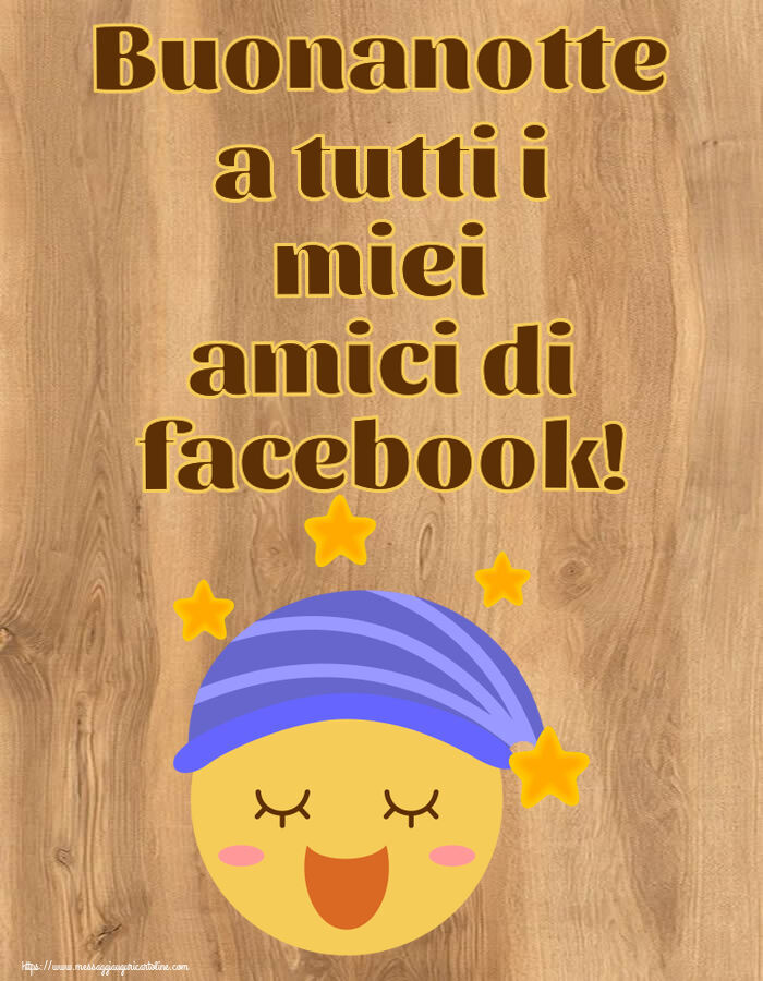 Buonanotte a tutti i miei amici di facebook!