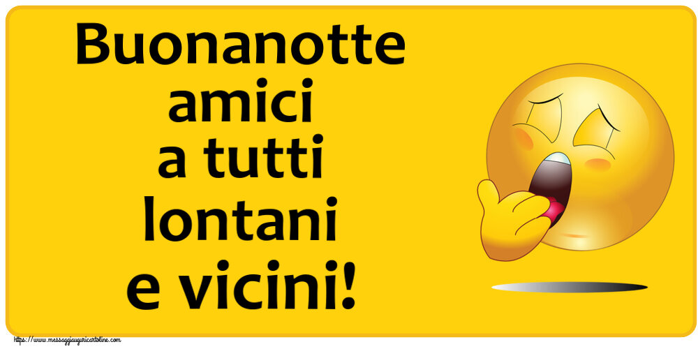 Buonanotte Buonanotte amici a tutti lontani e vicini!
