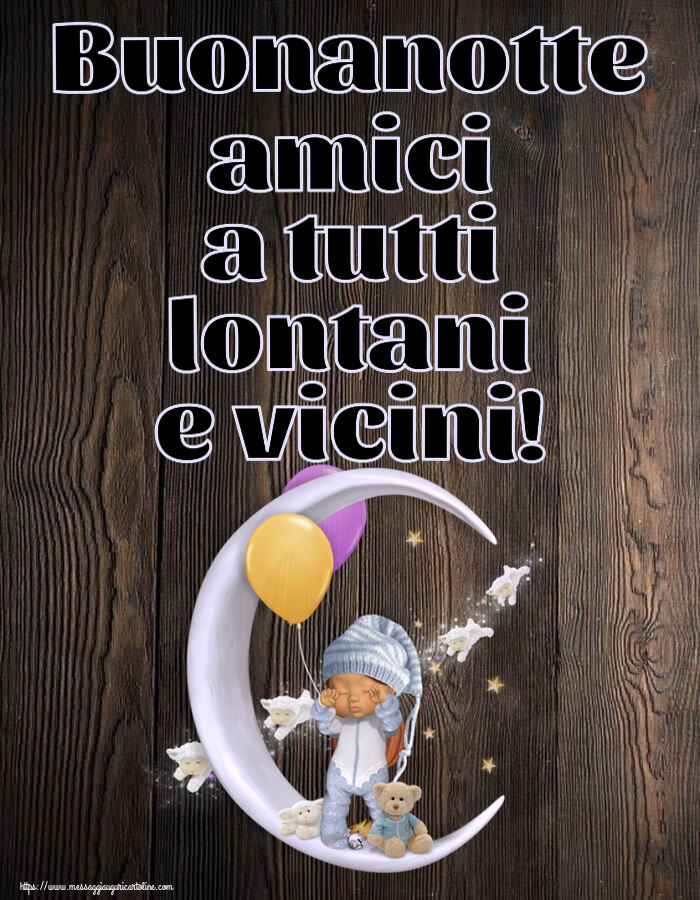 Buonanotte Buonanotte amici a tutti lontani e vicini!