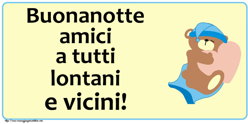 Buonanotte Buonanotte amici a tutti lontani e vicini!