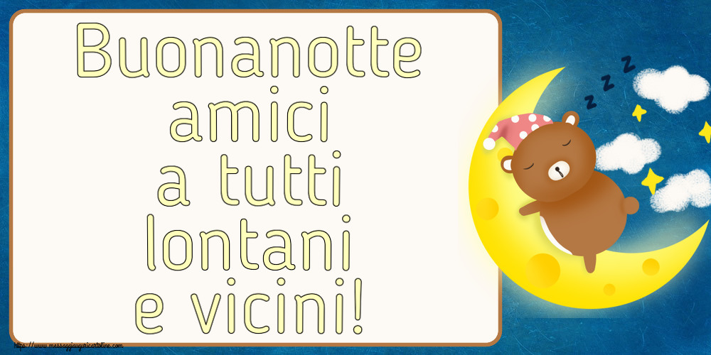 Buonanotte Buonanotte amici a tutti lontani e vicini!