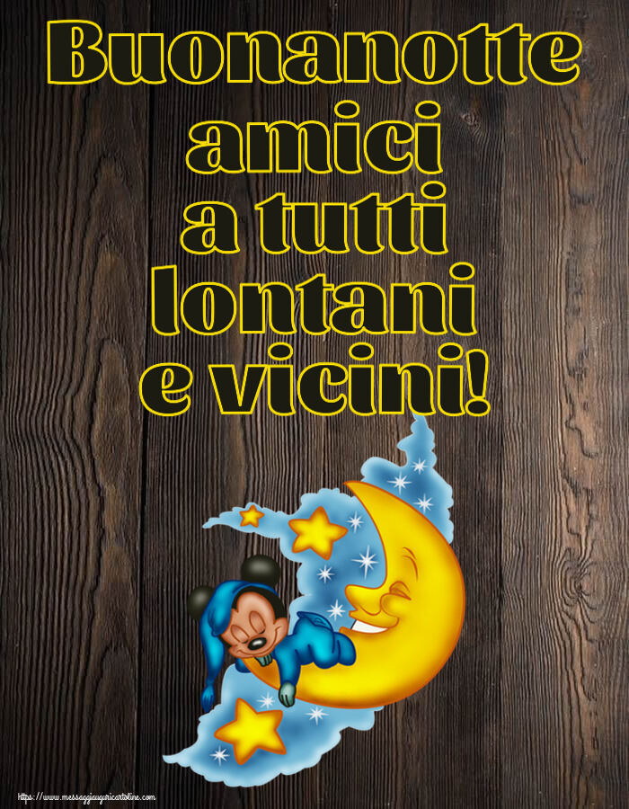 Buonanotte Buonanotte amici a tutti lontani e vicini!