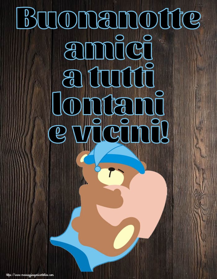 Buonanotte amici a tutti lontani e vicini!