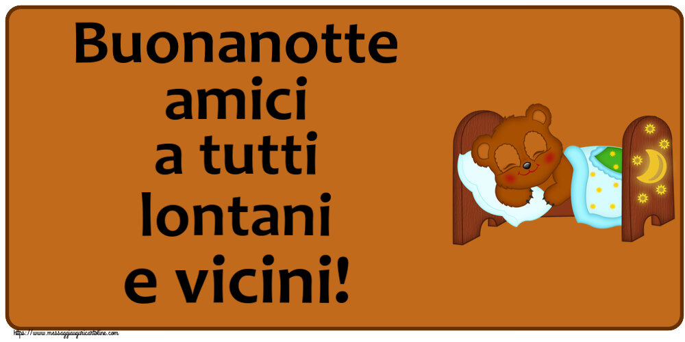 Buonanotte Buonanotte amici a tutti lontani e vicini!