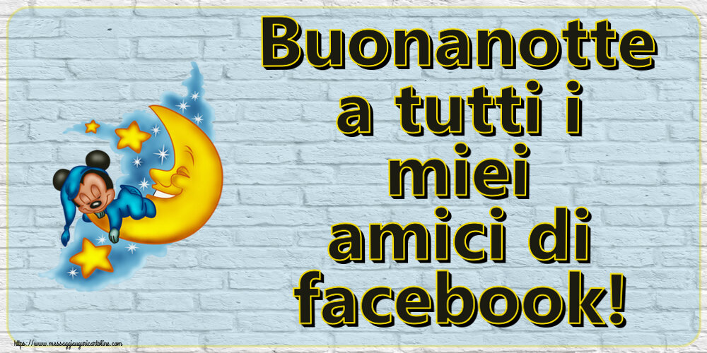 Buonanotte Buonanotte a tutti i miei amici di facebook!